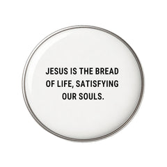 Jesus Is The Bread Of Life, Satisfying Our Souls - Faith-Inspired Statement Badge