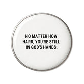 No Matter How Hard, You're Still In God's Hands - Faith-Inspired Statement Badge