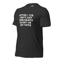 Don’t Let Them Cast My Vote – Unisex t-shirt